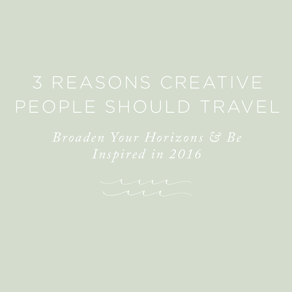3 Reasons Every Creative Person Should Travel | via the Rising Tide Society