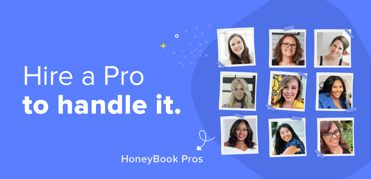 Hire a Pro to handle it. HoneyBook Pros