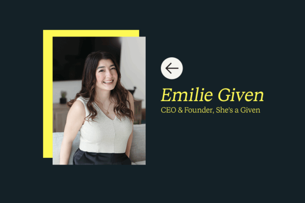 A photo of a woman in a white shirt and blue pants smiling at the camera. Next to the photo is her name, "Emilie Given" her title, "CEO & Founder," and her company "She's A Given"